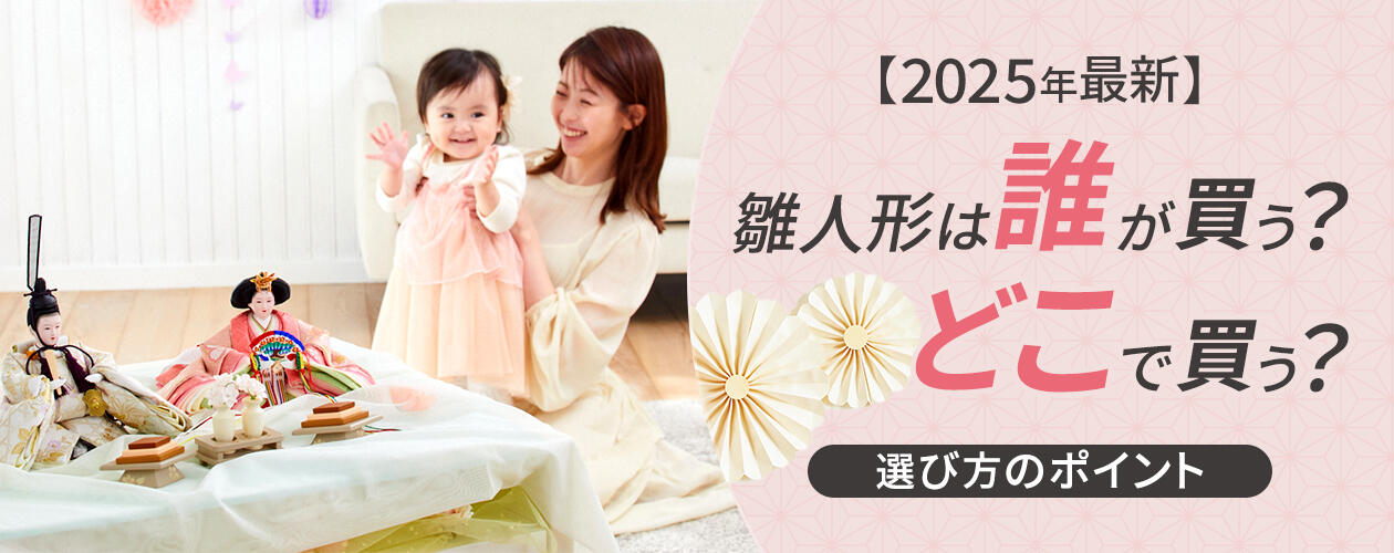 【2025年最新】雛人形は誰が買う？どこで買う？選び方のポイント 